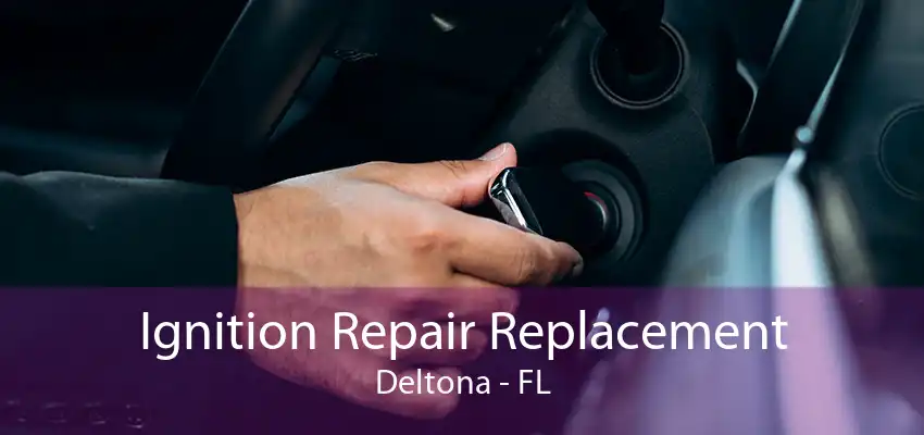 Ignition Repair Replacement Deltona - FL